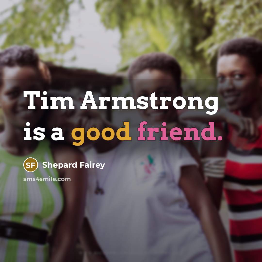 “Tim Armstrong is a good friend.…” quote by Shepard Fairey