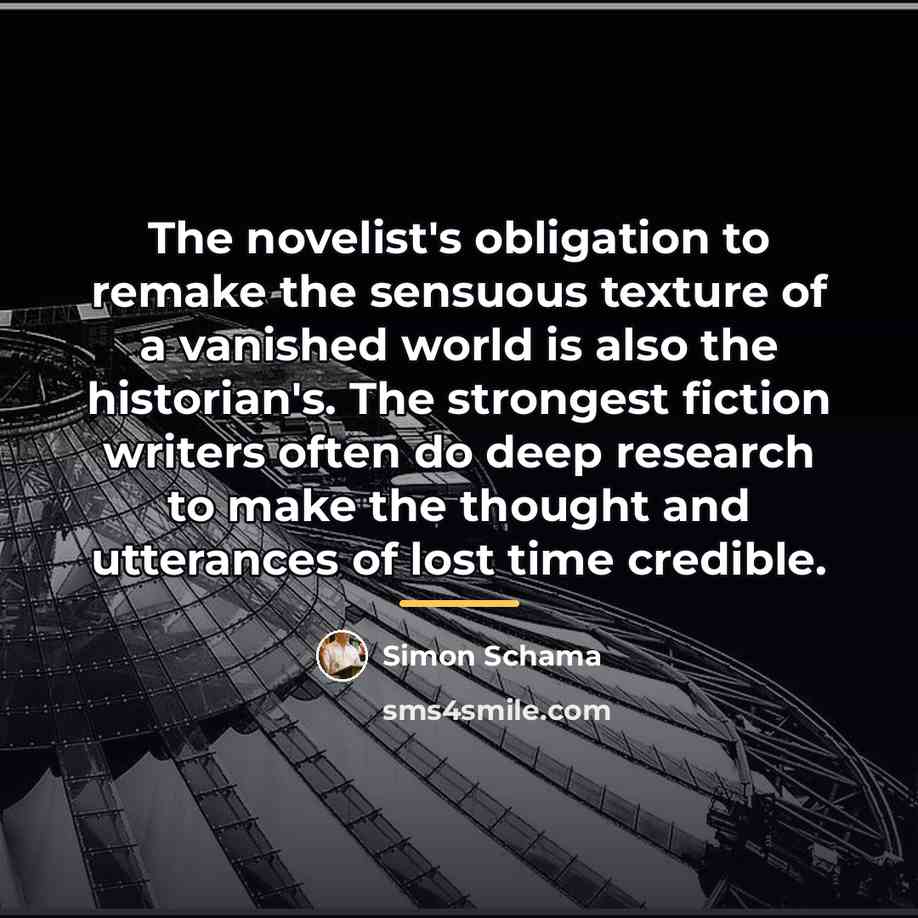 “The novelist's obligation to remake the sensuous texture of a…” quote by Simon Schama