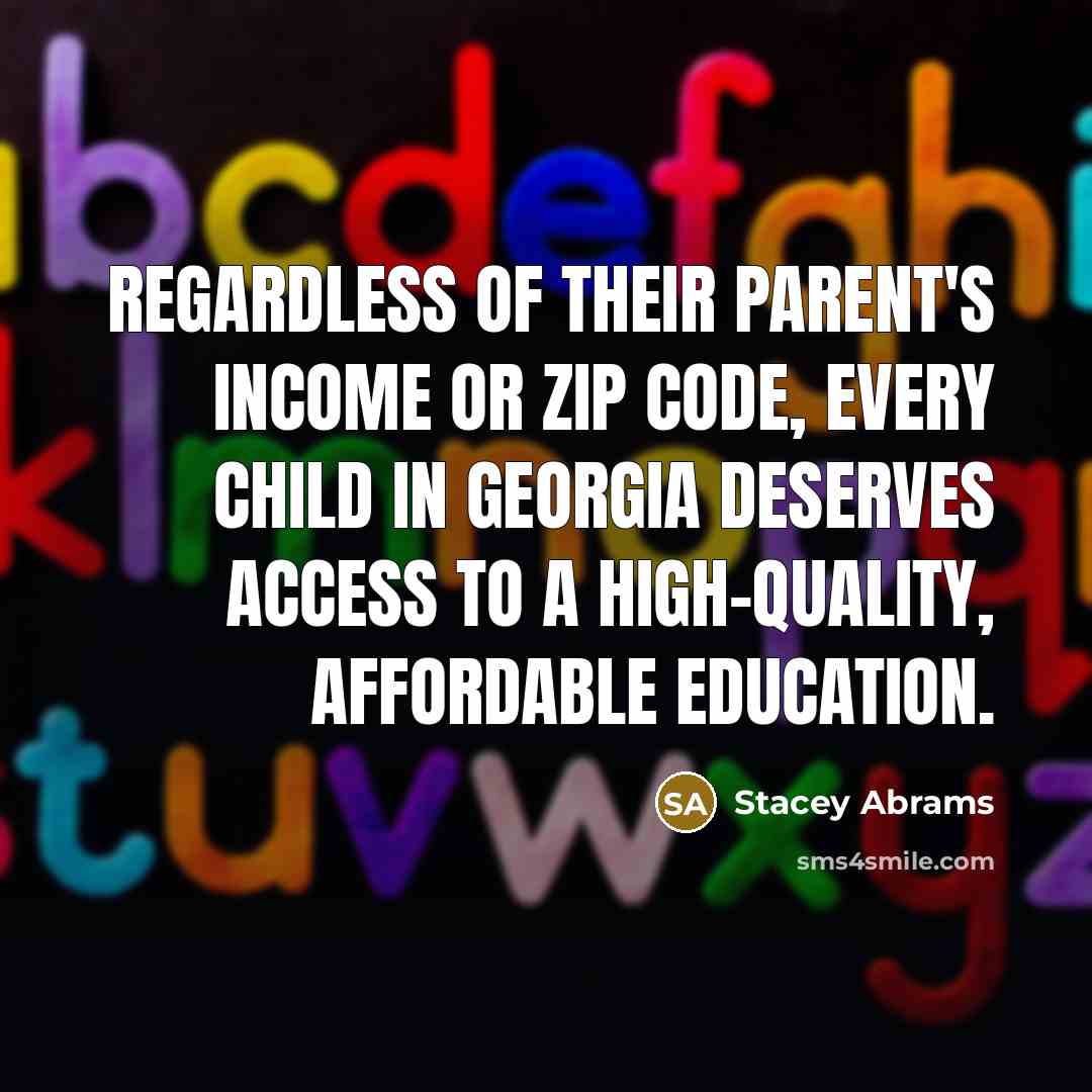 “Regardless of their parent's income or zip code, every child…” quote by Stacey Abrams