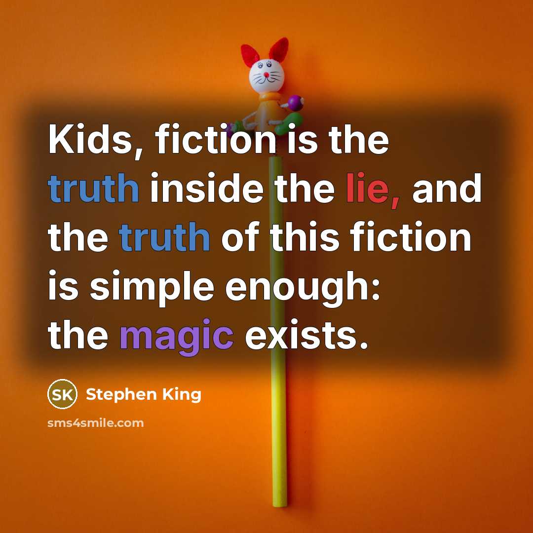 “Kids, fiction is the truth inside the lie, and the…” quote by Stephen King