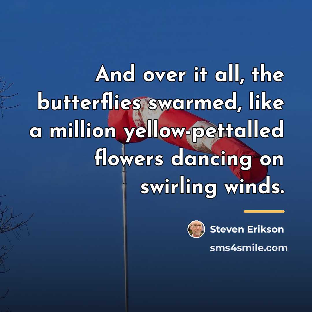 “And over it all, the butterflies swarmed, like a million…” quote by Steven Erikson