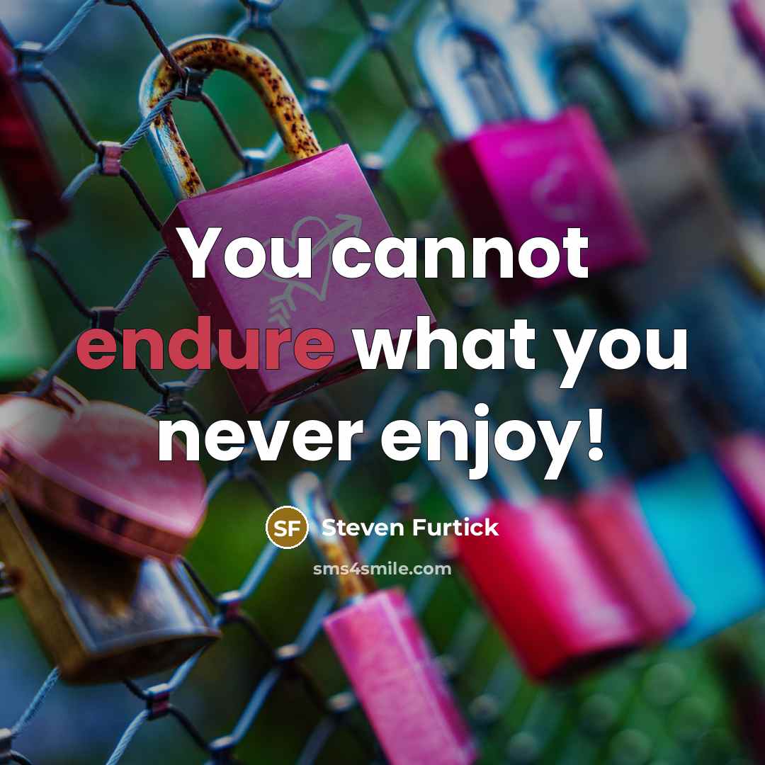 “You cannot endure what you never enjoy!…” quote by Steven Furtick