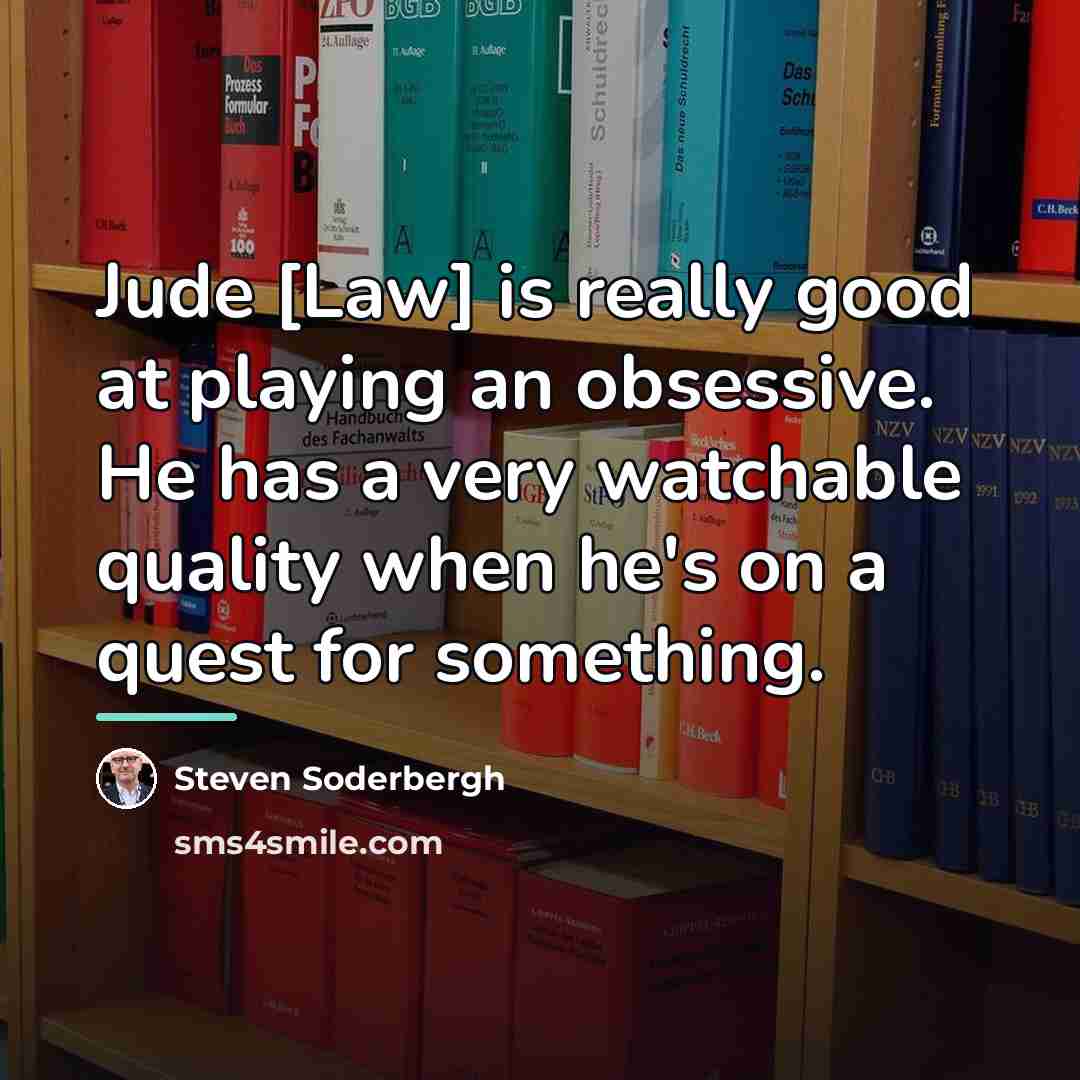 “Jude [Law] is really good at playing an obsessive. He…” quote by Steven Soderbergh