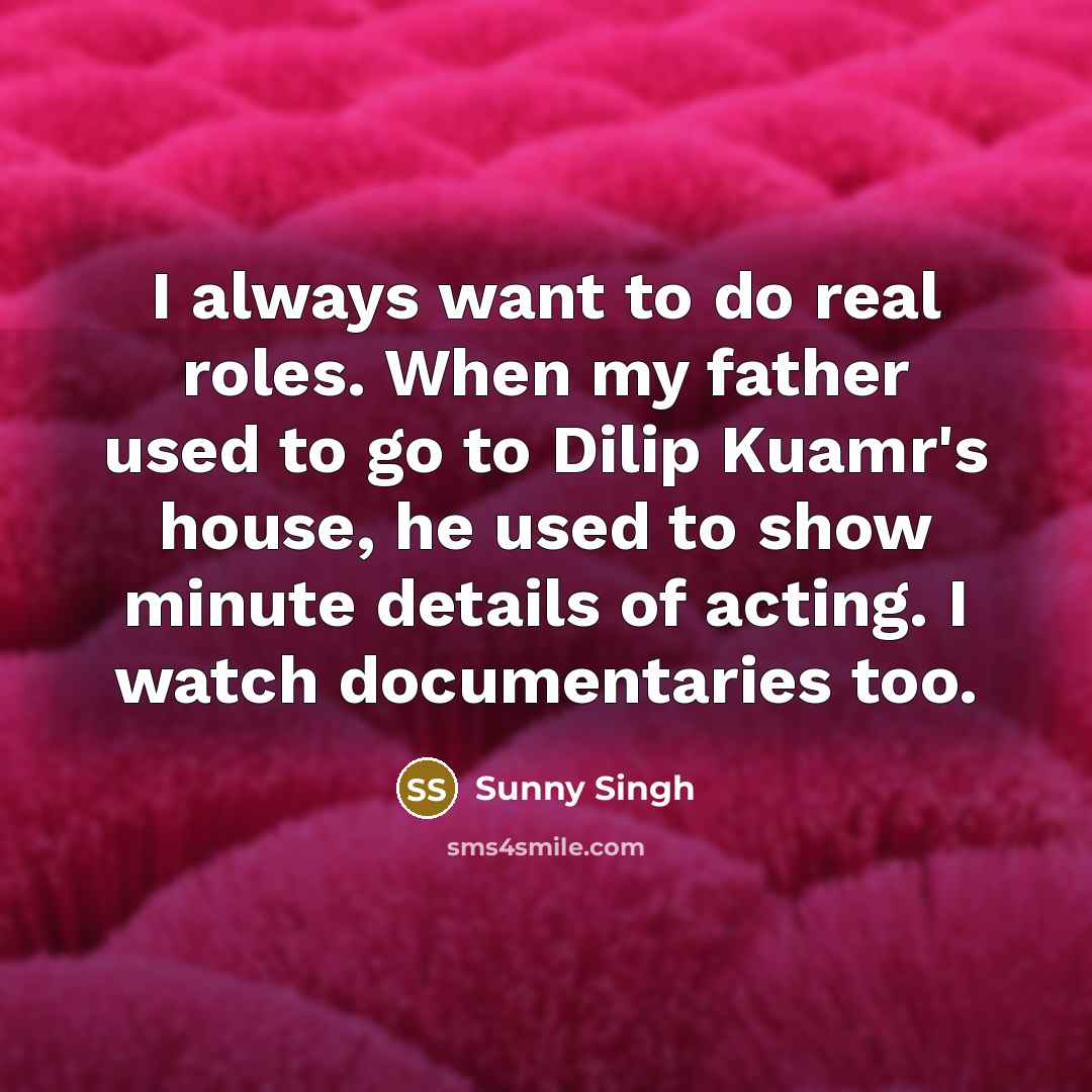 “I always want to do real roles. When my father…” quote by Sunny Singh