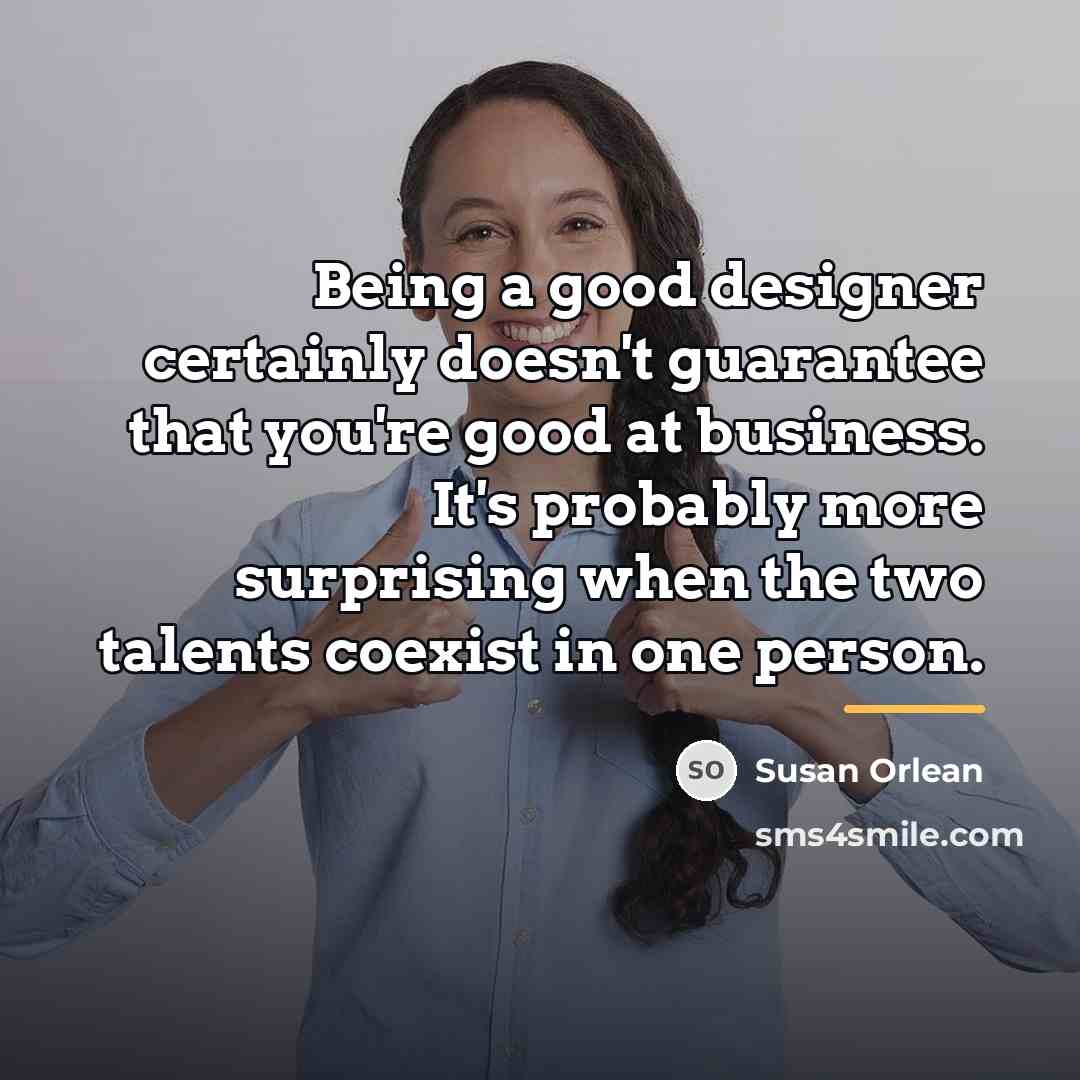 “Being a good designer certainly doesn't guarantee that you're good…” quote by Susan Orlean