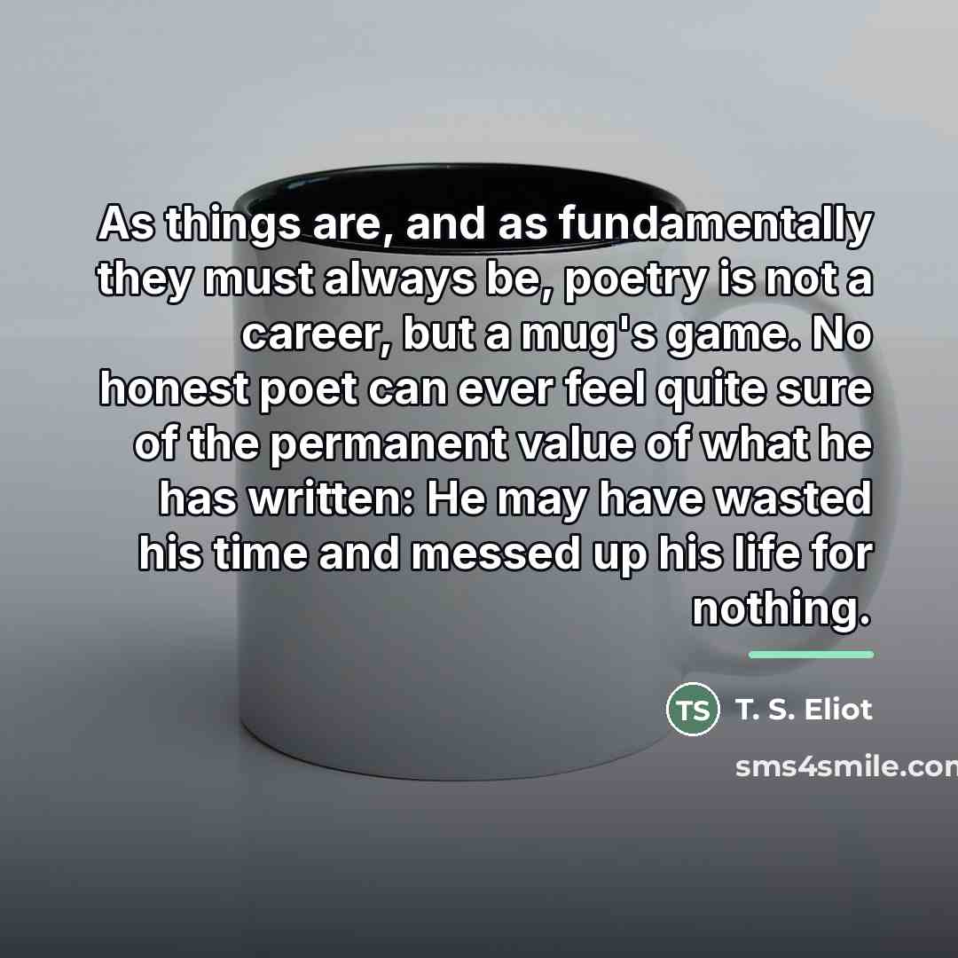 “As things are, and as fundamentally they must always be,…” quote by T. S. Eliot