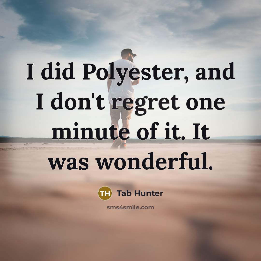 “I did Polyester, and I don't regret one minute of…” quote by Tab Hunter