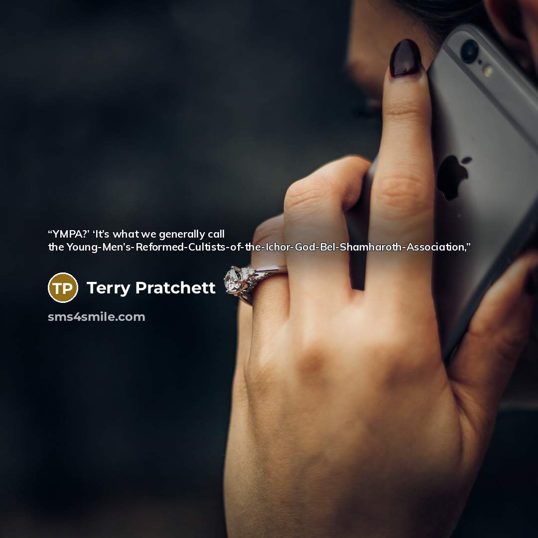 “YMPA?’ ‘It’s what we generally call the Young-Men’s-Reformed-Cultists-of-the-Ichor-God-Bel-Shamharoth-Association,” quote by Terry Pratchett