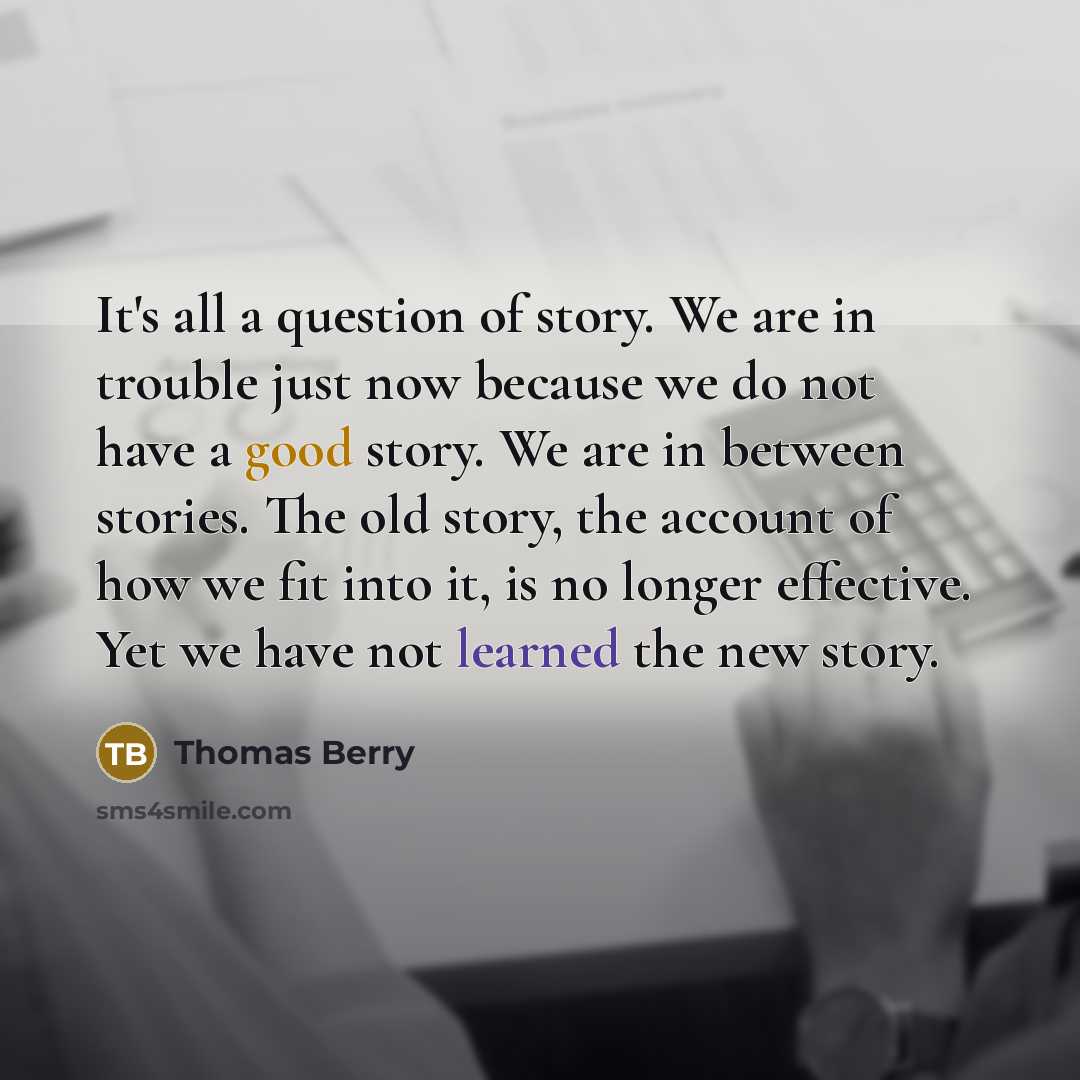 “It's all a question of story. We are in trouble…” quote by Thomas Berry