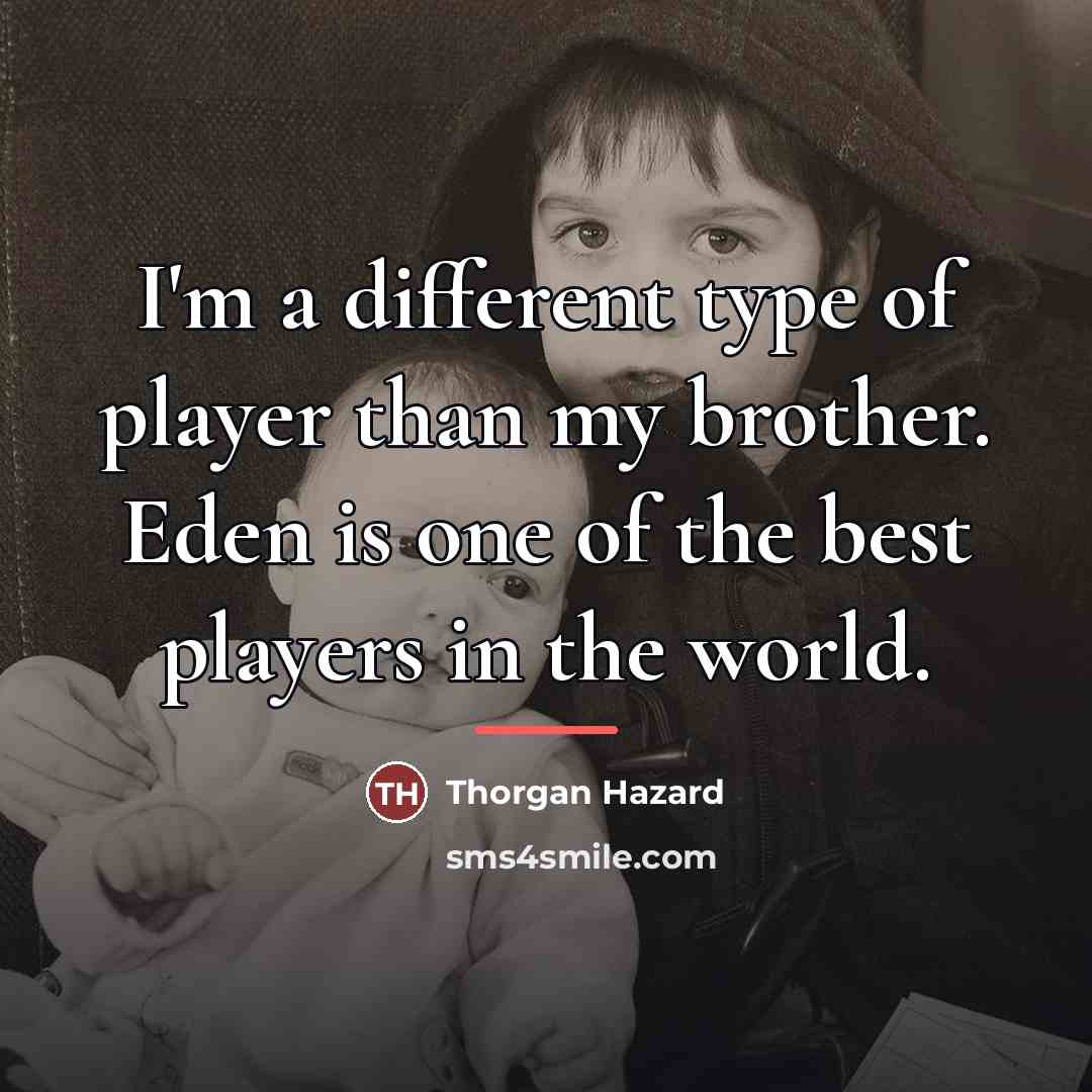 “I'm a different type of player than my brother. Eden…” quote by Thorgan Hazard