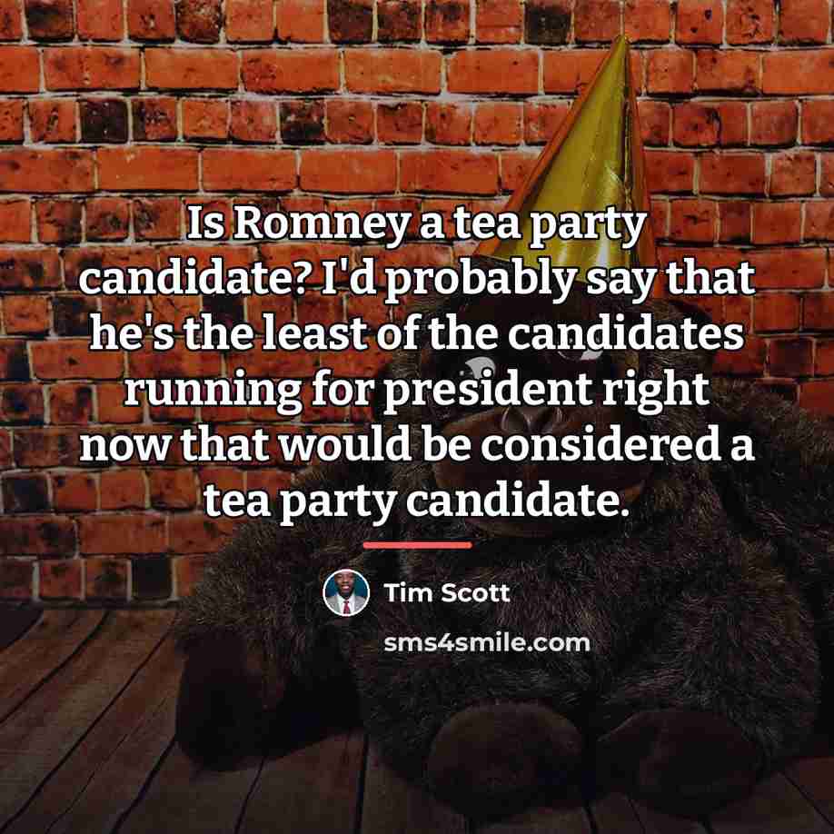 “Is Romney a tea party candidate? I'd probably say that…” quote by Tim Scott