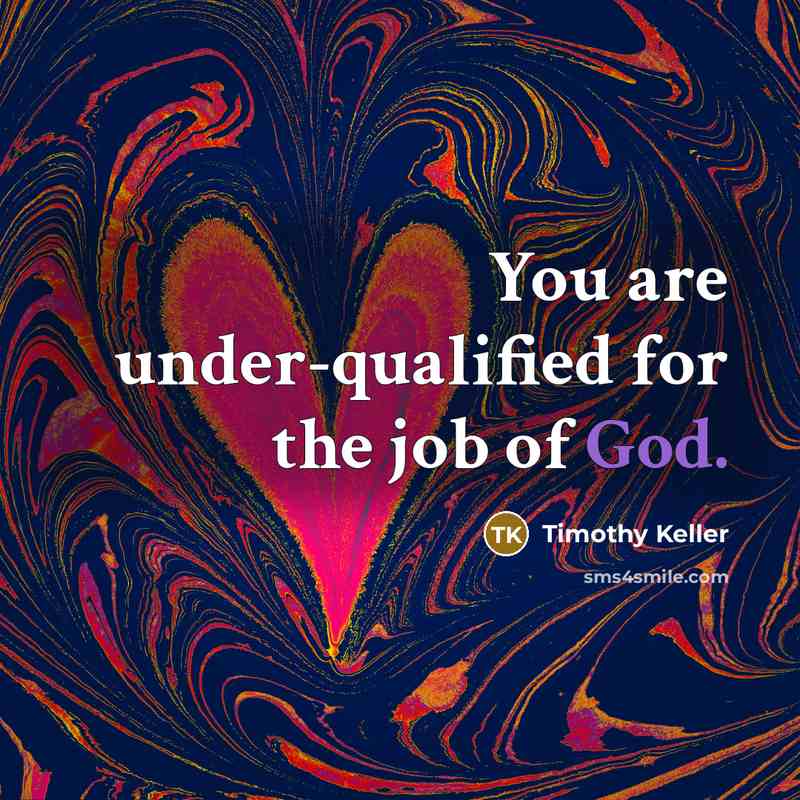 “You are under-qualified for the job of God.…” quote by Timothy Keller