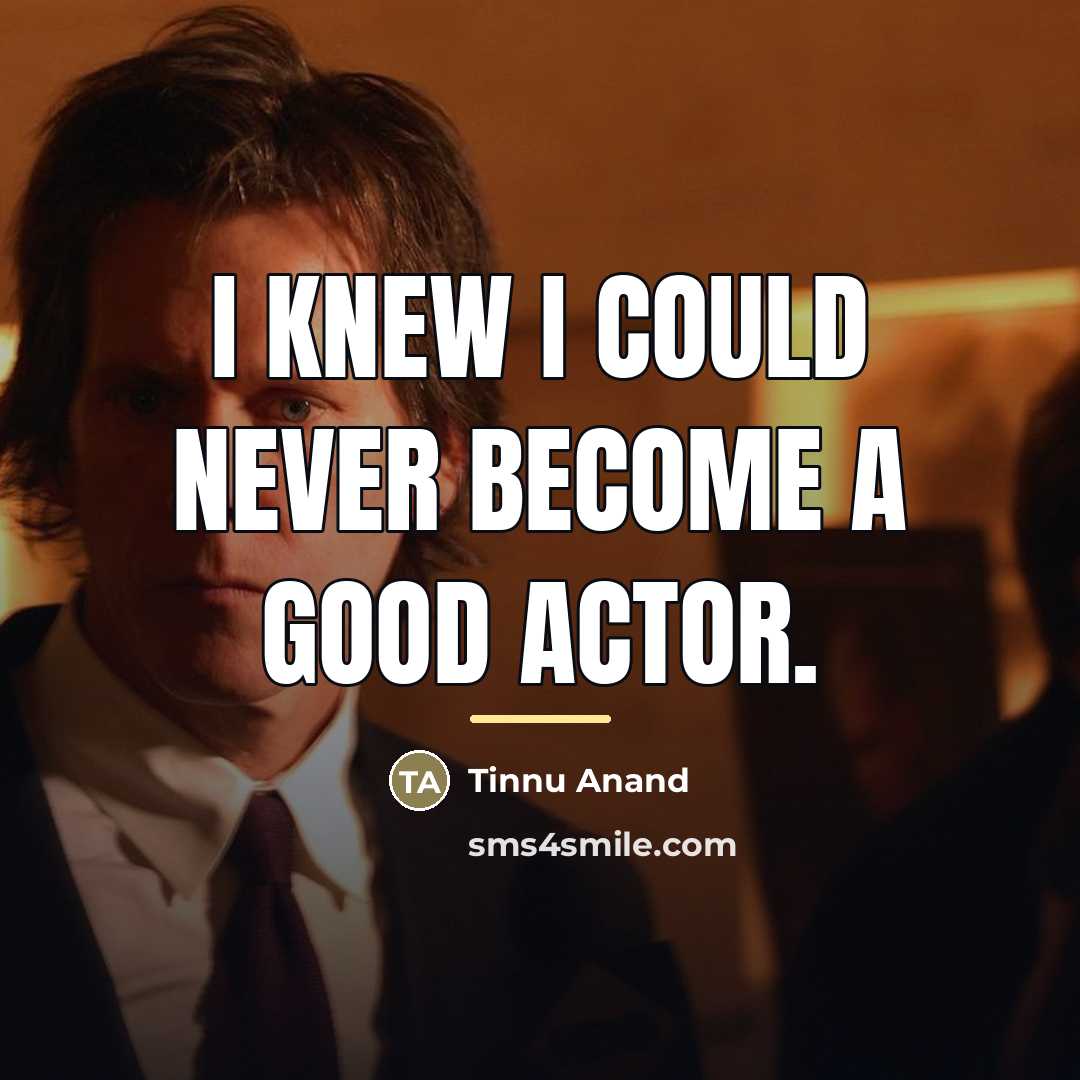 “I knew I could never become a good actor.…” quote by Tinnu Anand