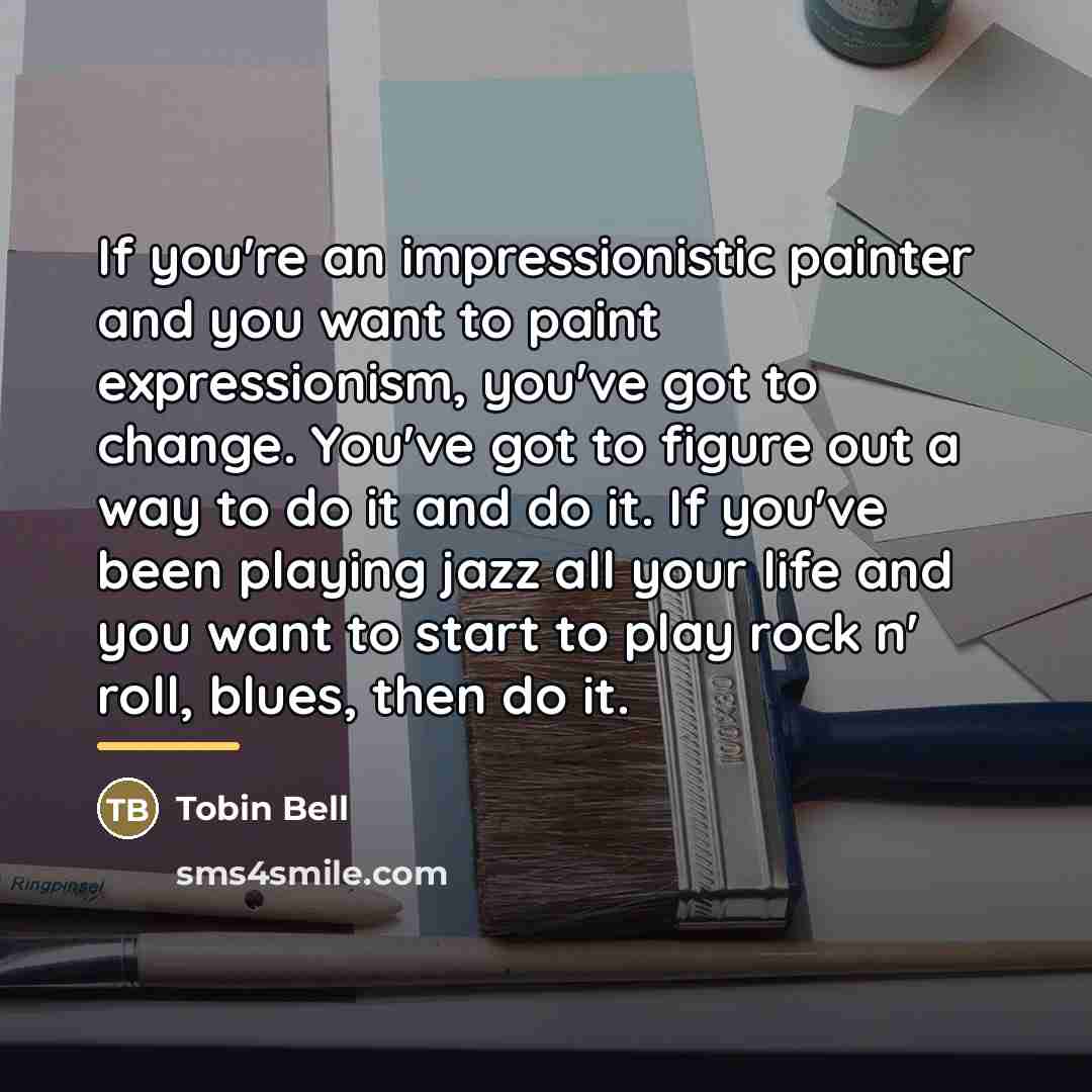 “If you're an impressionistic painter and you want to paint…” quote by Tobin Bell
