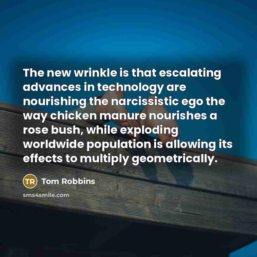 “The new wrinkle is that escalating advances in technology are…” quote by Tom Robbins
