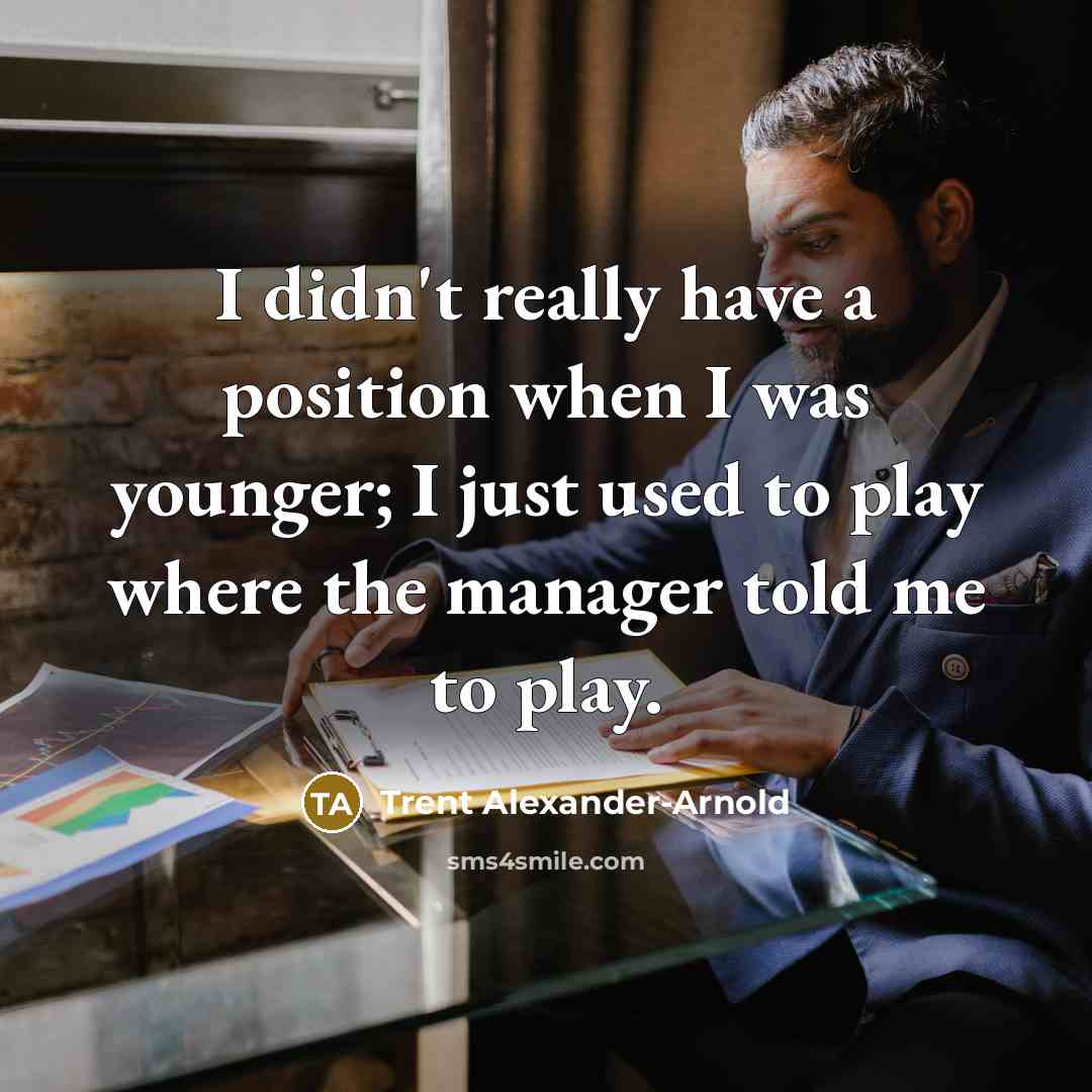 “I didn't really have a position when I was younger;…” quote by Trent Alexander-Arnold