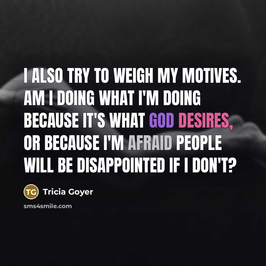 “I also try to weigh my motives. Am I doing…” quote by Tricia Goyer
