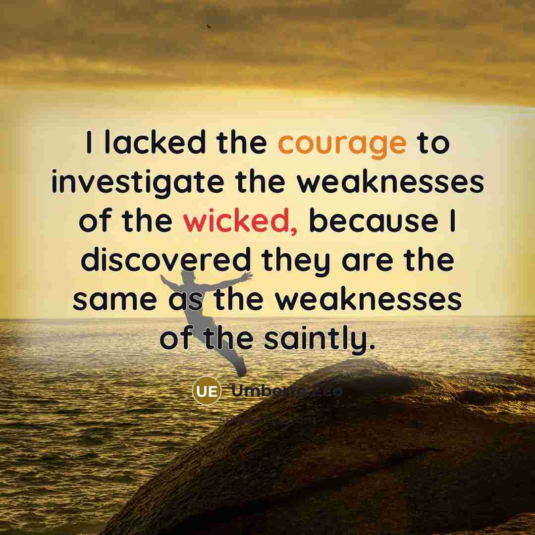 “I lacked the courage to investigate the weaknesses of the…” quote by Umberto Eco