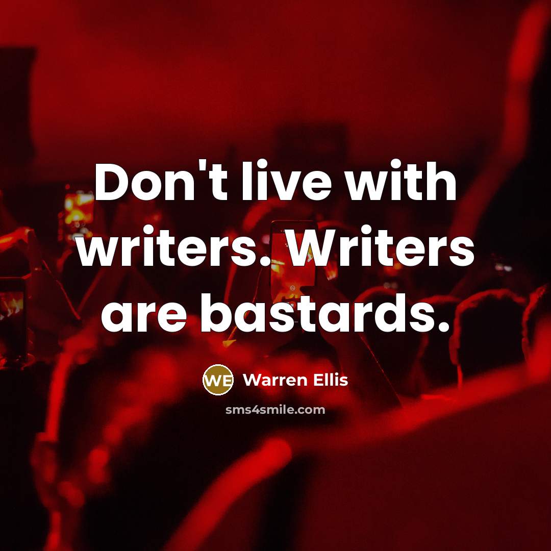 “Don't live with writers. Writers are bastards.” quote by Warren Ellis