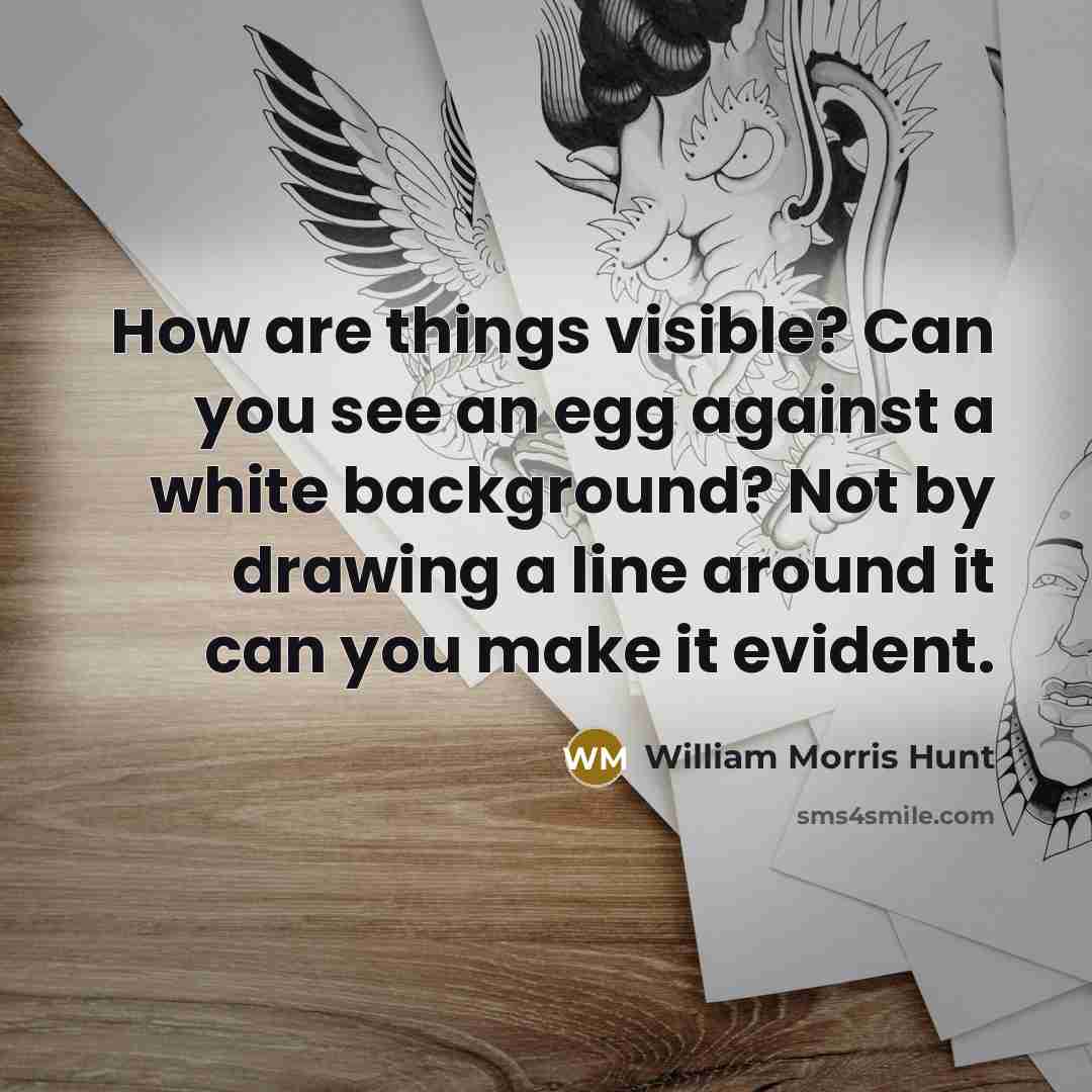 “How are things visible? Can you see an egg against…” quote by William Morris Hunt