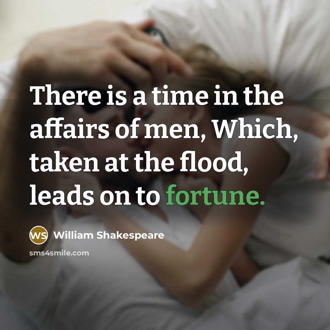 “There is a time in the affairs of men, Which,…” quote by William Shakespeare