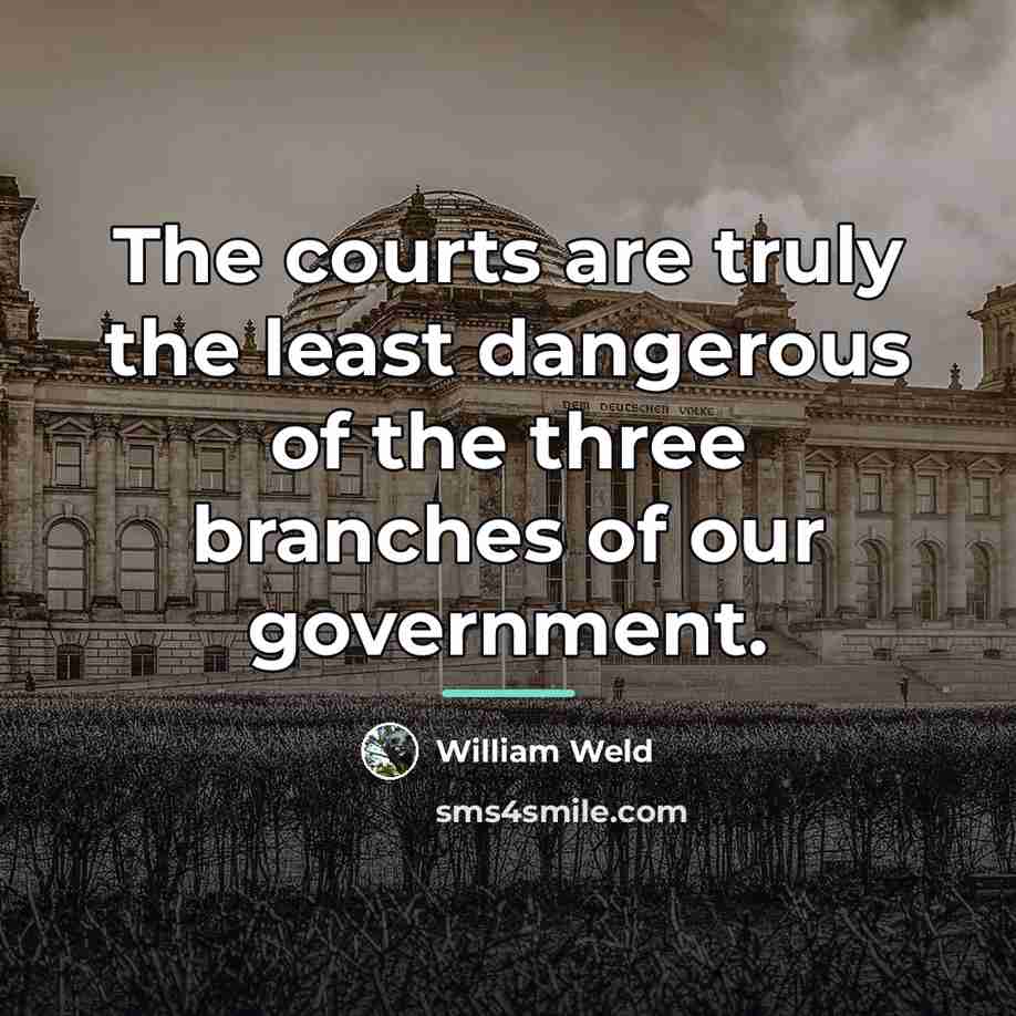 “The courts are truly the least dangerous of the three…” quote by William Weld