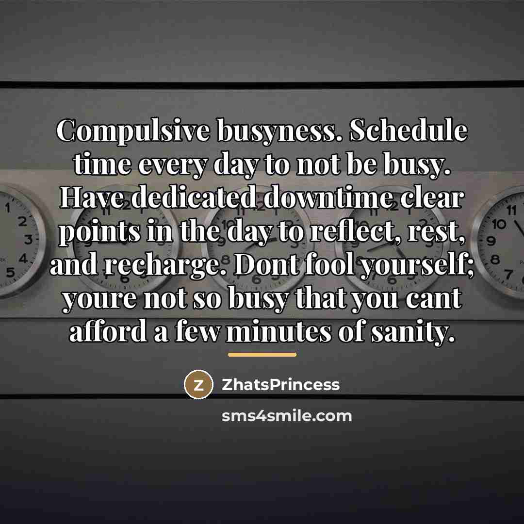 “Compulsive busyness. Schedule time every day to not be busy.…” quote by ZhatsPrincess
