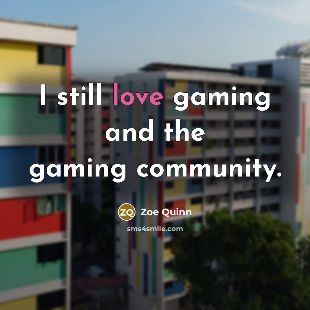 “I still love gaming and the gaming community.…” quote by Zoe Quinn