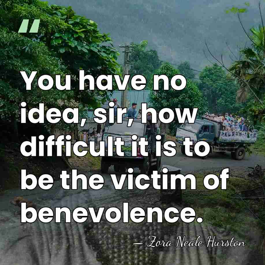 You have no idea, sir, how difficult it is to be the&hellip; - Zora Neale Hurston