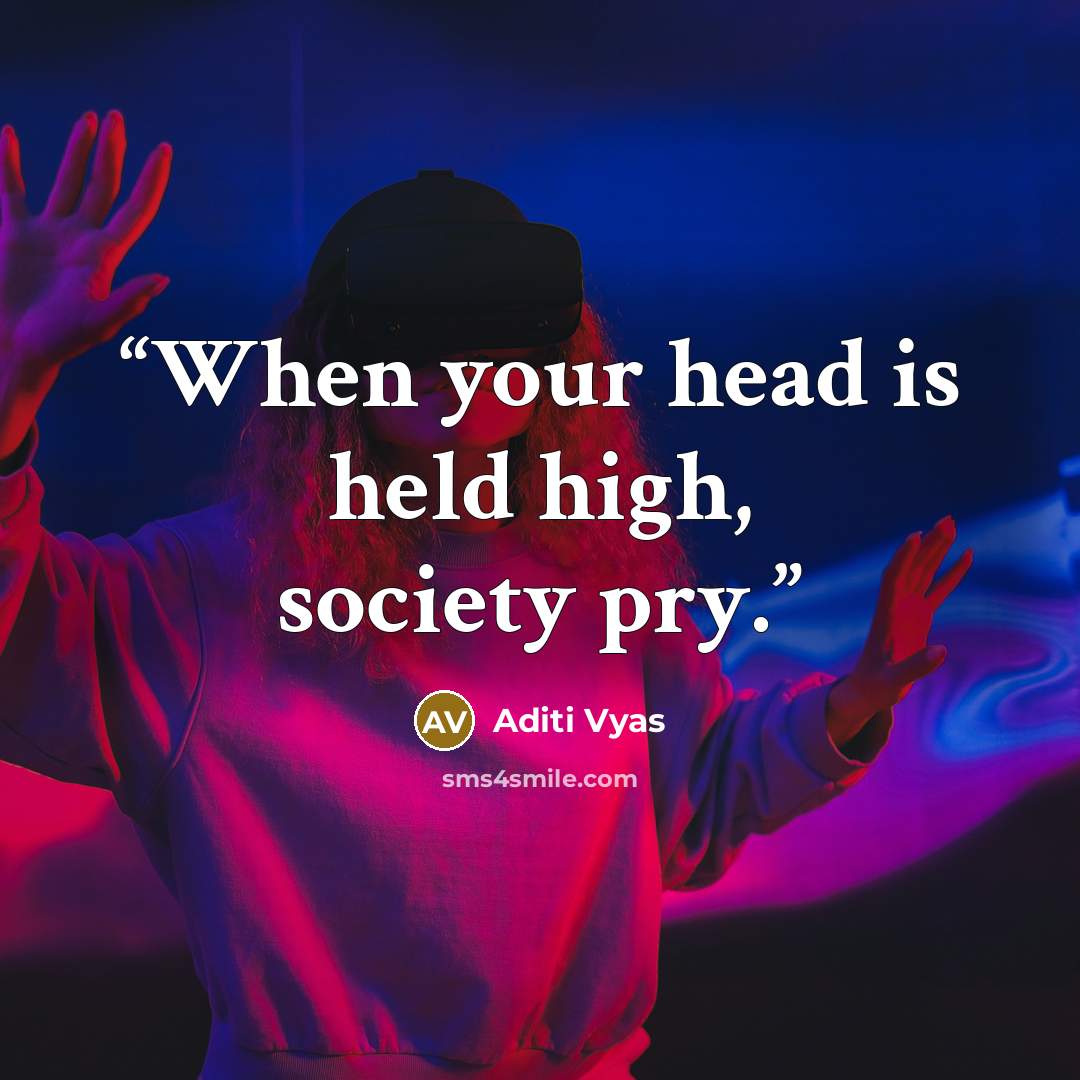 “When your head is held high, society pry.” quote by Aditi Vyas