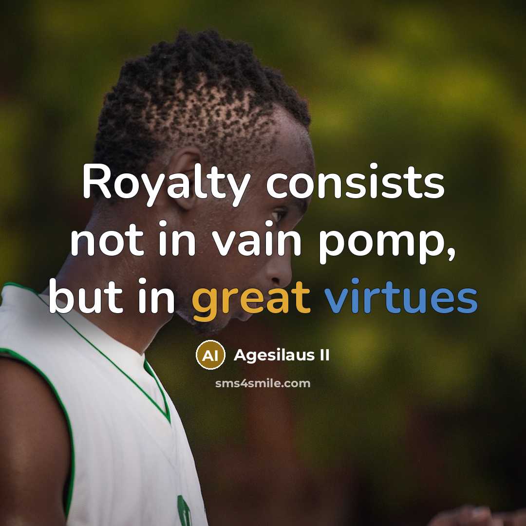 “Royalty consists not in vain pomp, but in great virtues…” quote by Agesilaus II