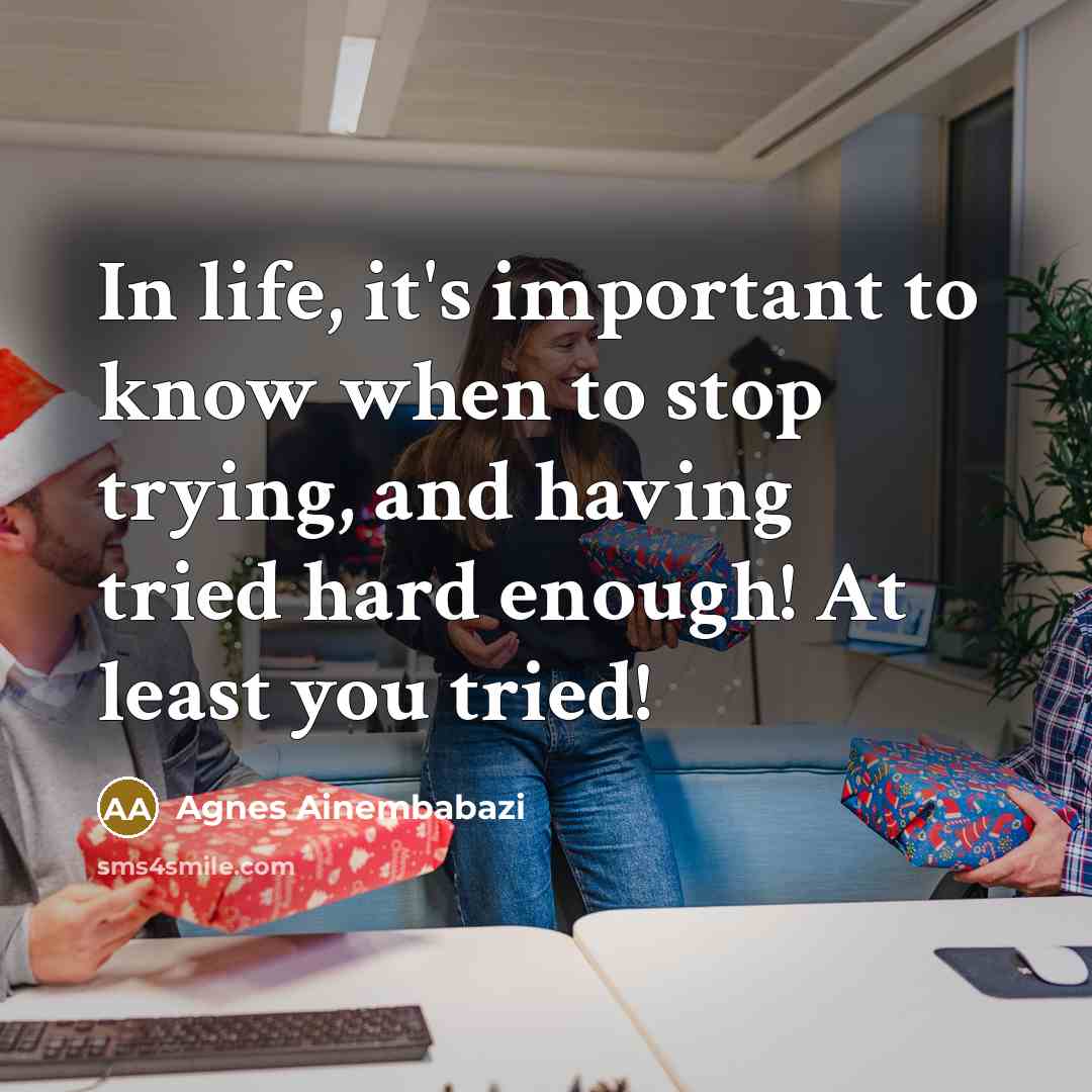 “In life, it's important to know when to stop trying,…” quote by Agnes Ainembabazi