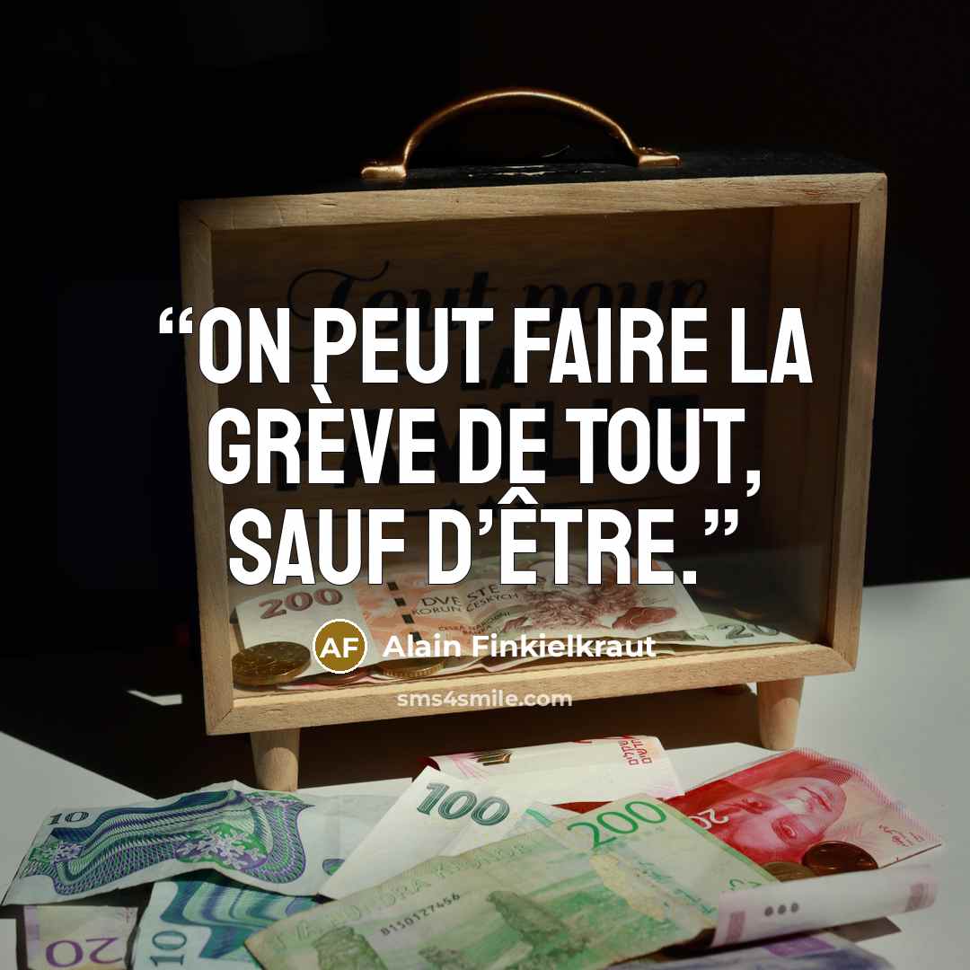 “On peut faire la grève de tout, sauf d’être.” quote by Alain Finkielkraut