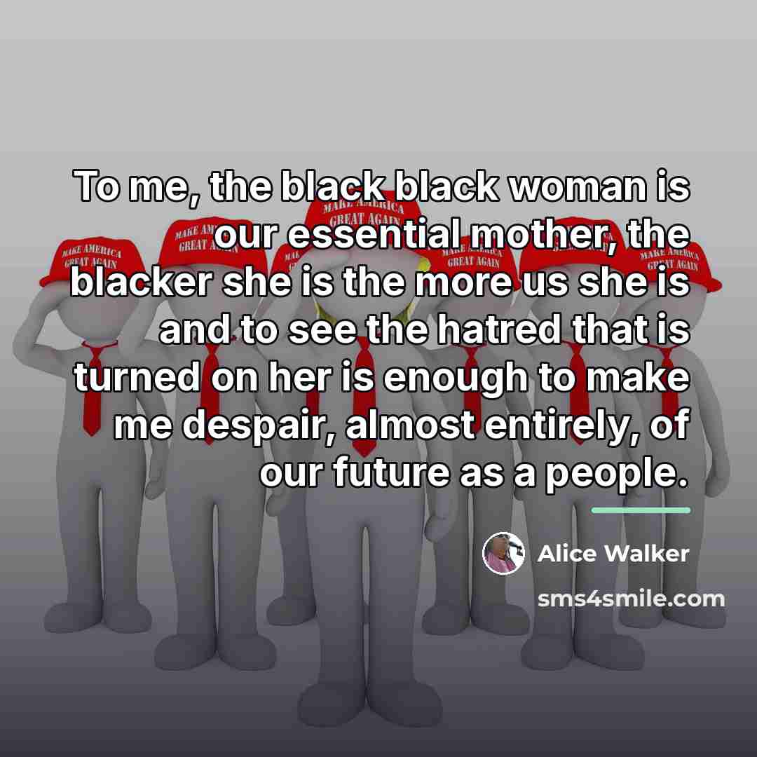“To me, the black black woman is our essential mother,…” quote by Alice Walker