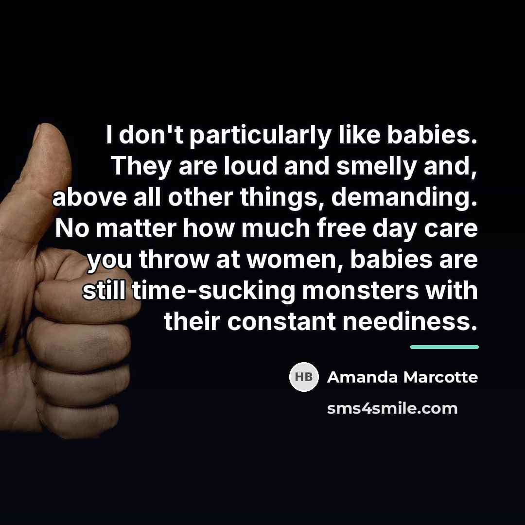 “I don't particularly like babies. They are loud and smelly…” quote by Amanda Marcotte