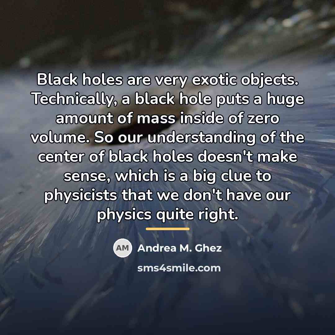 “Black holes are very exotic objects. Technically, a black hole…” quote by Andrea M. Ghez