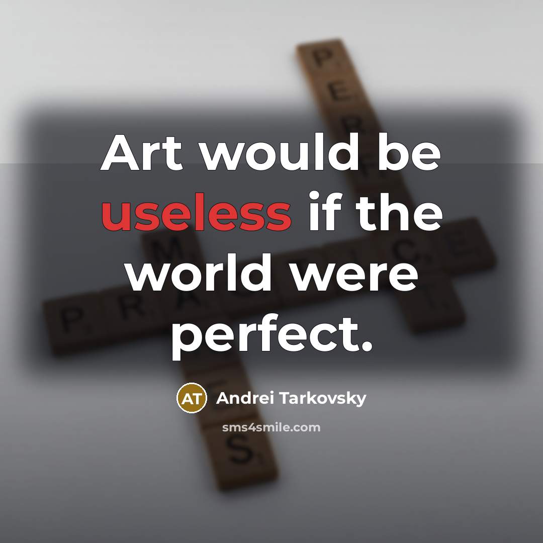 “Art would be useless if the world were perfect.…” quote by Andrei Tarkovsky