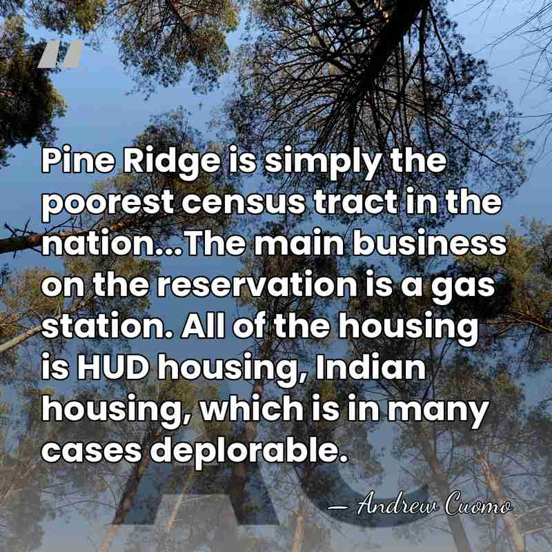 Pine Ridge is simply the poorest census tract in the nation...The main&hellip; - Andrew Cuomo