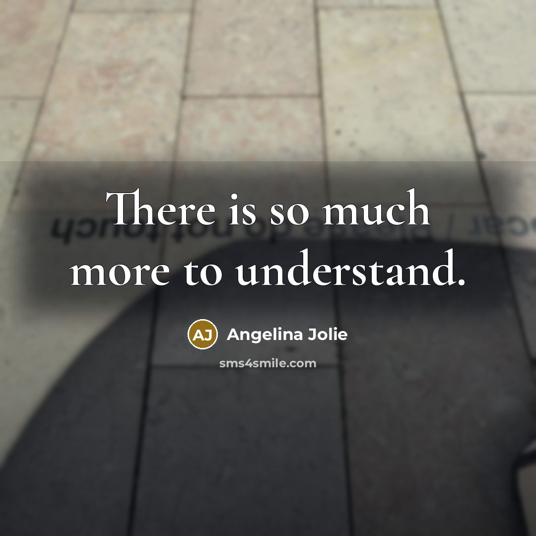 “There is so much more to understand.…” quote by Angelina Jolie
