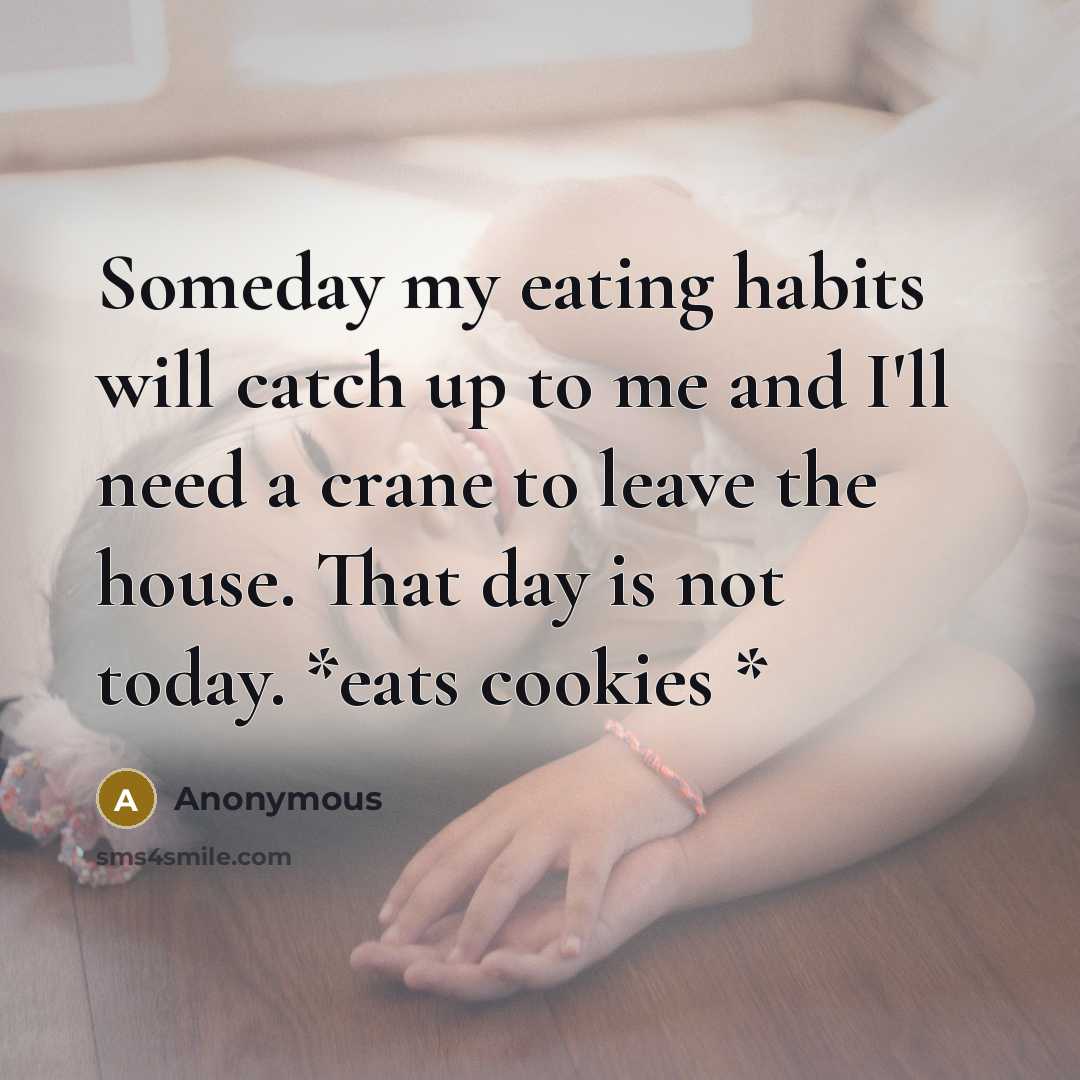 “Someday my eating habits will catch up to me and…” quote by Anonymous
