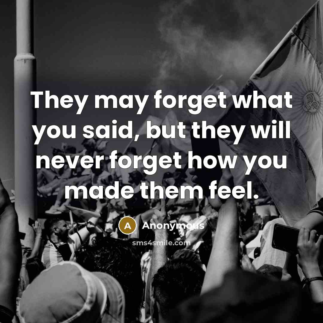 “They may forget what you said, but they will never…” quote by Anonymous