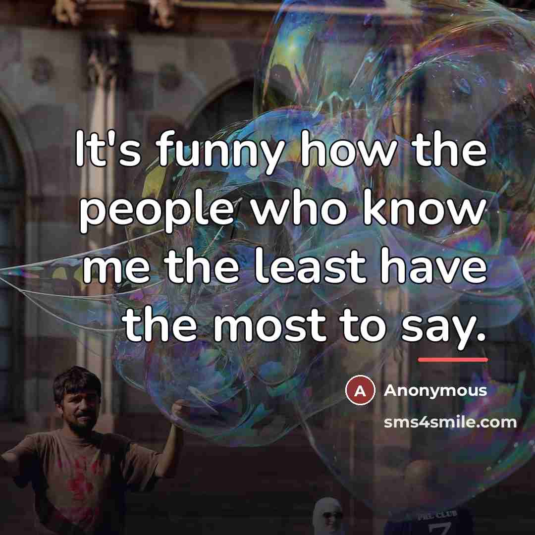 “It's funny how the people who know me the least…” quote by Anonymous
