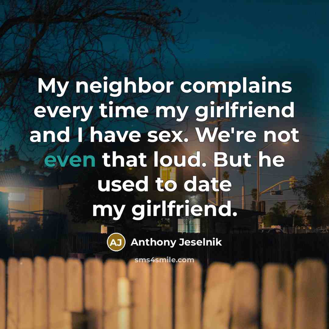 “My neighbor complains every time my girlfriend and I have…” quote by Anthony Jeselnik