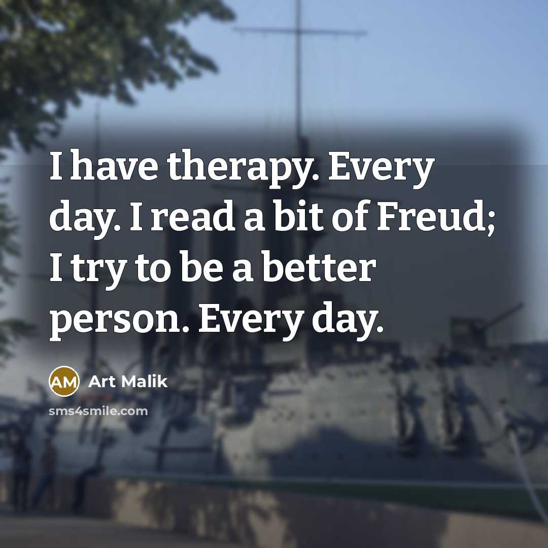 “I have therapy. Every day. I read a bit of…” quote by Art Malik