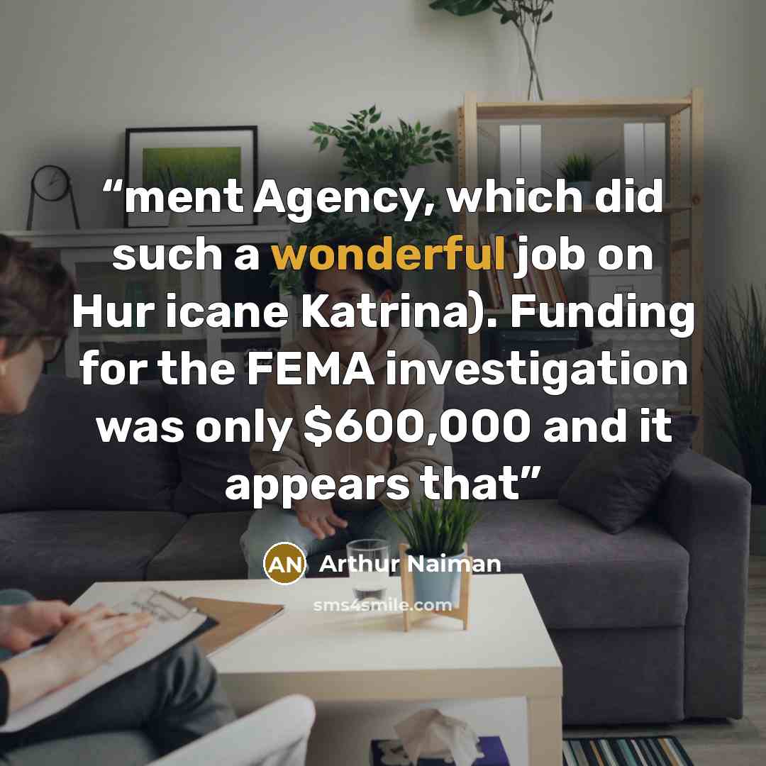 “ment Agency, which did such a wonderful job on Hur icane Katrina). Funding for the FEMA investigation was only $600,000 and it appears that” quote by Arthur Naiman