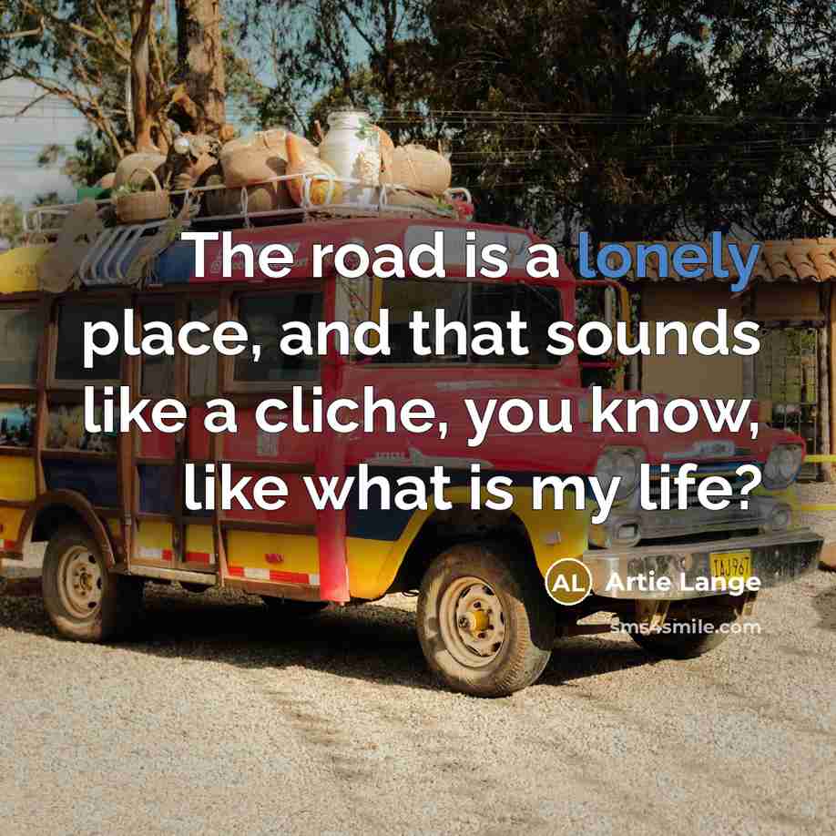 “The road is a lonely place, and that sounds like…” quote by Artie Lange