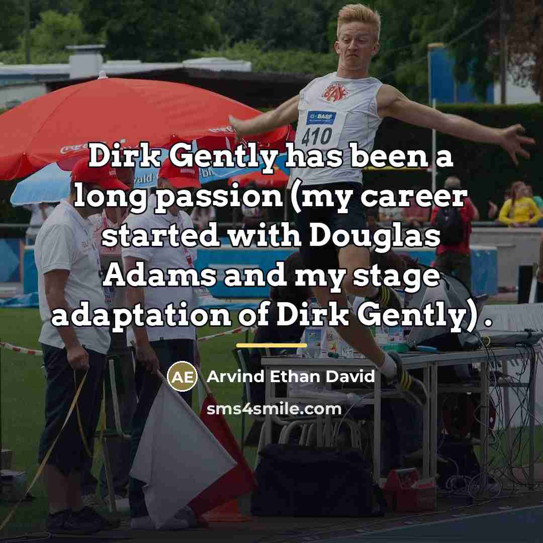 “Dirk Gently has been a long passion (my career started…” quote by Arvind Ethan David