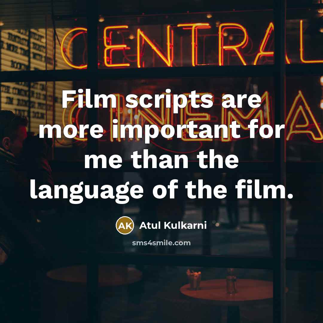 “Film scripts are more important for me than the language…” quote by Atul Kulkarni