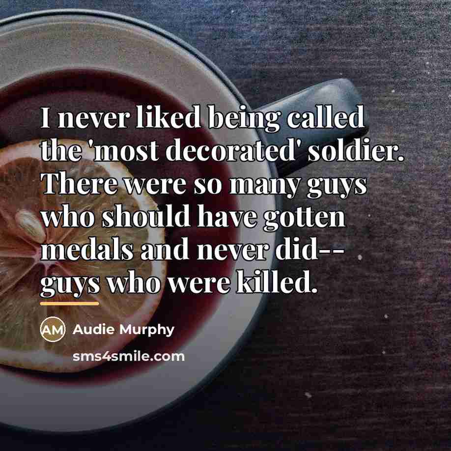 “I never liked being called the 'most decorated' soldier. There…” quote by Audie Murphy