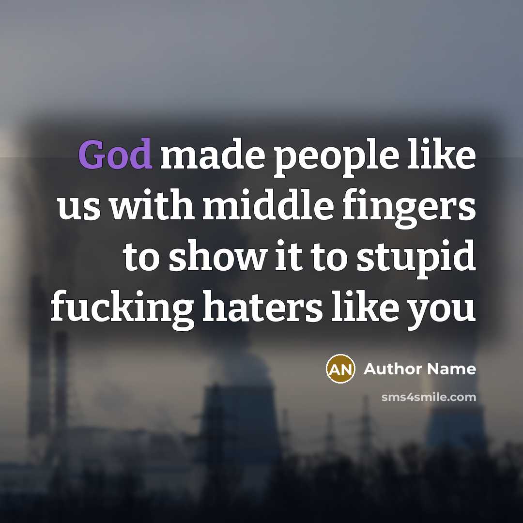 “God made people like us with middle fingers to show it to stupid fucking haters like you” quote by Author Name